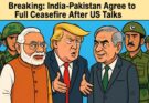 Breaking: India-Pakistan Agree to Full Ceasefire After US Talks